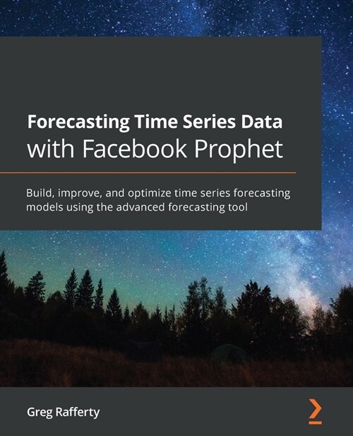 Forecasting Time Series Data with Facebook Prophet : Build, improve, and optimize time series forecasting models using the advanced forecasting tool (Paperback)