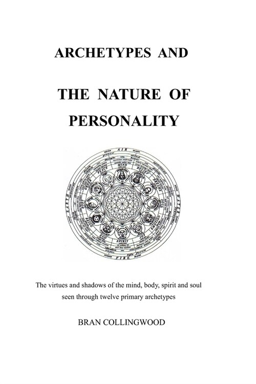 Archetypes and the Nature of Personality: The Virtues and Shadows of the Mind, Body, Spirit and Soul seen through Twelve Primary Archetypes (Paperback)