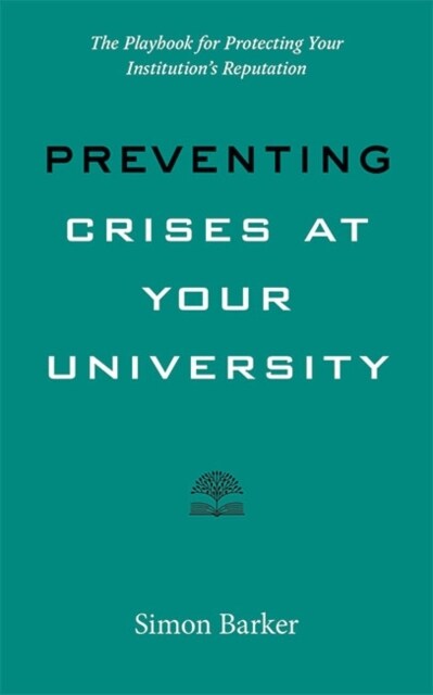 Preventing Crises at Your University: The Playbook for Protecting Your Institutions Reputation (Paperback)