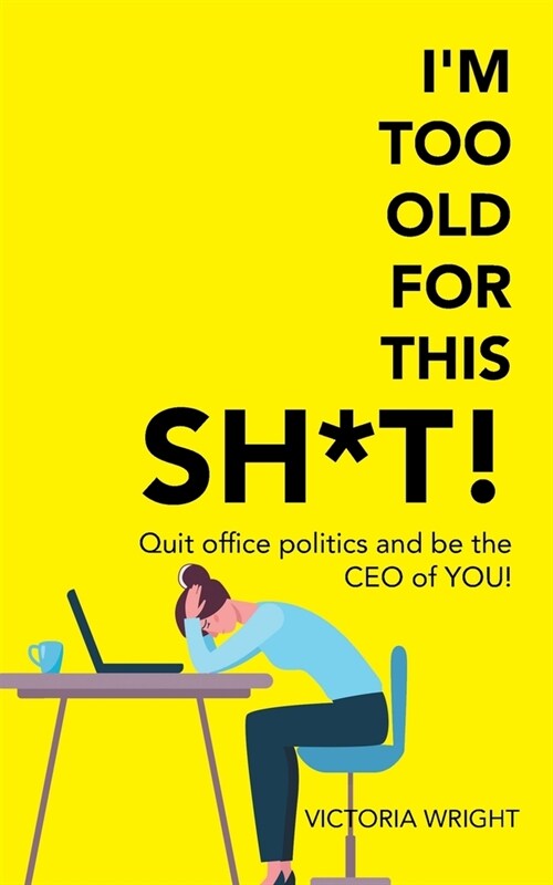 Im Too Old for This Sh*T!: Quit Office Politics and Be the Ceo of You! (Paperback)