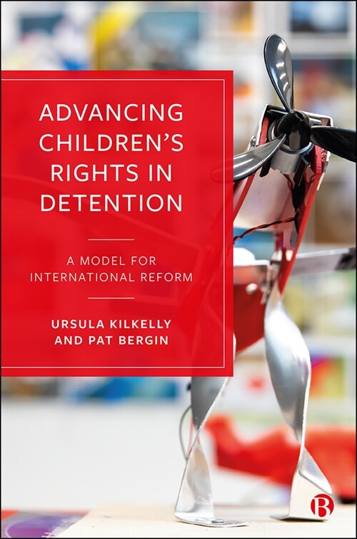 Advancing Children’s Rights in Detention : A Model for International Reform (Hardcover)