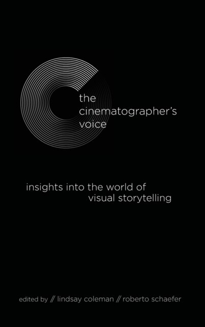 The Cinematographers Voice: Insights into the World of Visual Storytelling (Hardcover)