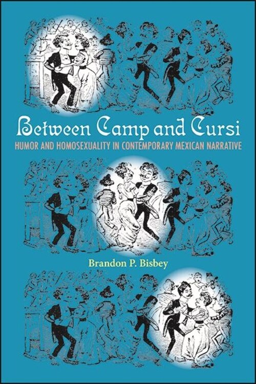 Between Camp and Cursi: Humor and Homosexuality in Contemporary Mexican Narrative (Hardcover)