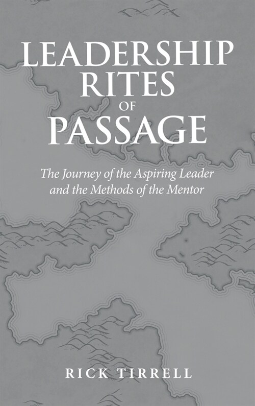 Leadership Rites of Passage: The Journey of the Aspiring Leader and the Methods of the Mentor (Hardcover)