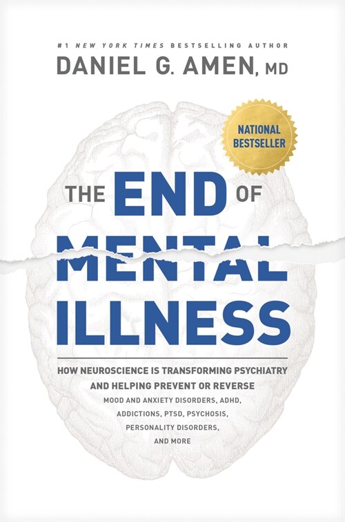 The End of Mental Illness: How Neuroscience Is Transforming Psychiatry and Helping Prevent or Reverse Mood and Anxiety Disorders, Adhd, Addiction (Paperback)