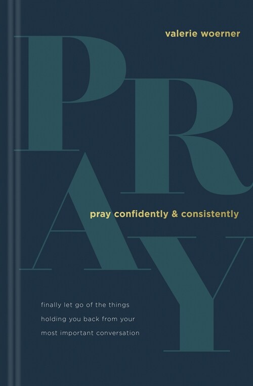 Pray Confidently and Consistently: Finally Let Go of the Things Holding You Back from Your Most Important Conversation (Hardcover)