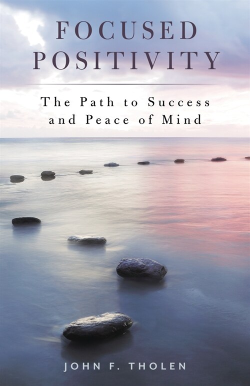 Focused Positivity: The Path to Success and Peace of Mind (Hardcover)