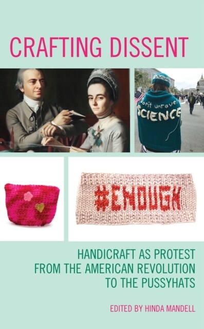 Crafting Dissent: Handicraft as Protest from the American Revolution to the Pussyhats (Paperback)