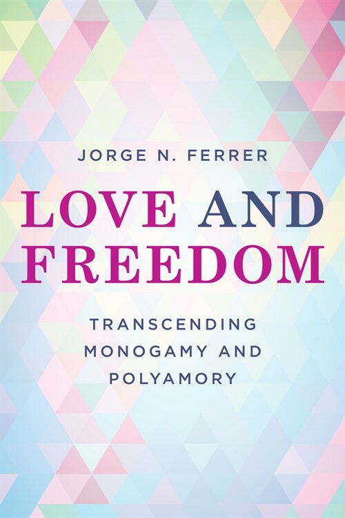 Love and Freedom: Transcending Monogamy and Polyamory (Paperback)