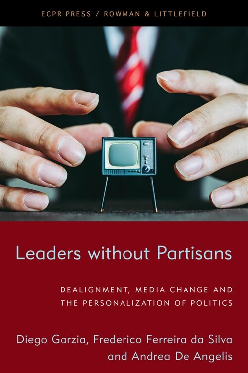 Leaders without Partisans : Dealignment, Media Change, and the Personalization of Politics (Hardcover)