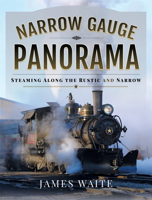 Narrow Gauge Panorama : Steaming Along the Rustic and Narrow (Hardcover)