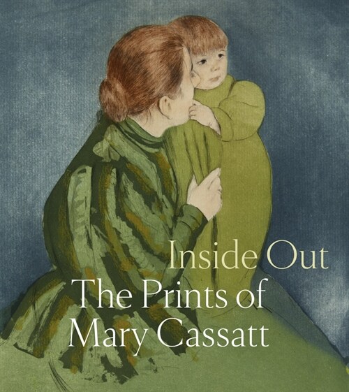 Inside Out: The Prints of Mary Cassatt (Hardcover)