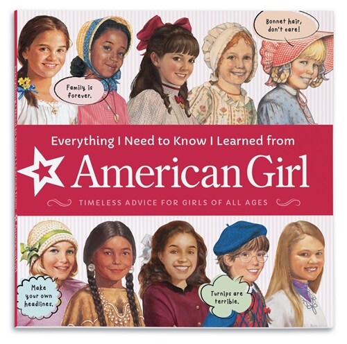 Everything I Need to Know I Learned from American Girl: Timeless Advice for Girls of All Ages (Paperback)