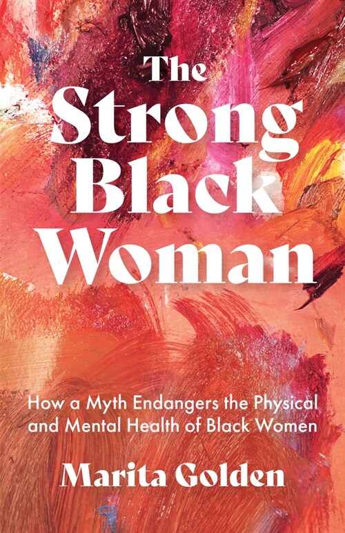 The Strong Black Woman: How a Myth Endangers the Physical and Mental Health of Black Women (African American Studies) (Paperback)