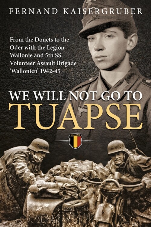 We Will Not Go to Tuapse : From the Donets to the Oder with the Legion Wallonie and 5th Ss Volunteer Assault Brigade Wallonien 1942-45 (Paperback)