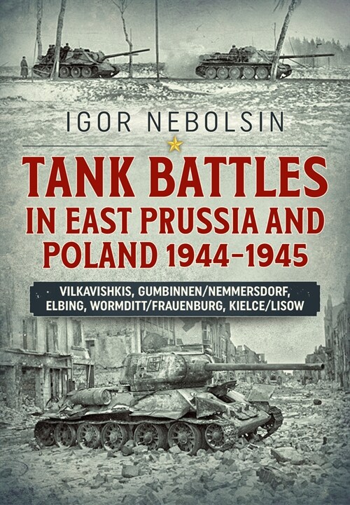 Tank Battles in East Prussia and Poland 1944-1945 : Vilkavishkis, Gumbinnen/Nemmersdorf, Elbing, Wormditt/Frauenburg, Kielce/Lisow (Paperback)