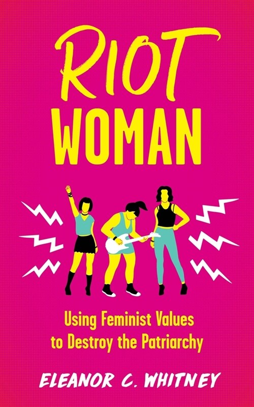 Riot Woman: Using Feminist Values to Destroy the Patriarchy (Paperback)