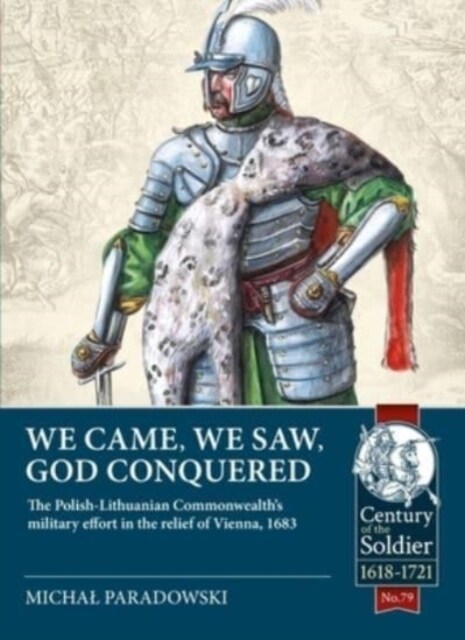 We Came, We Saw, God Conquered : The Polish-Lithuanian Commonwealths Military Effort in the Relief of Vienna, 1683 (Paperback)