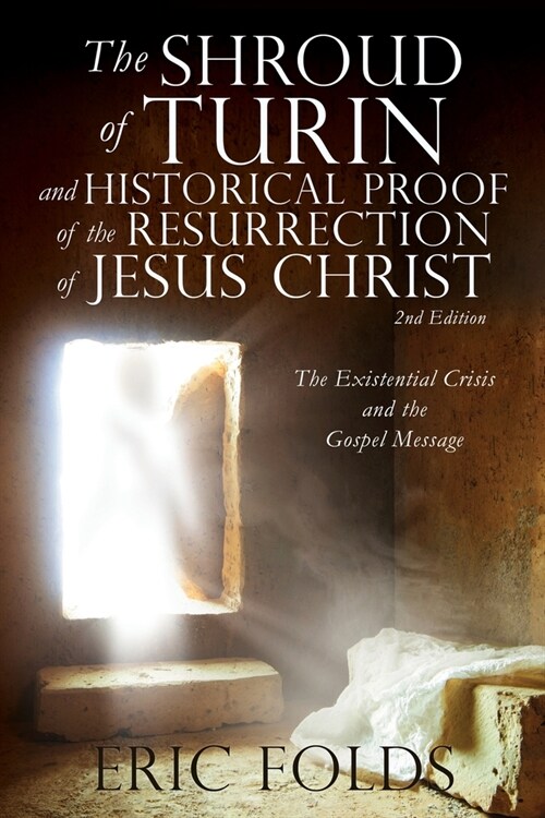 The Shroud of Turin and Historical Proof of the Resurrection of Jesus Christ: The Existential Crisis and the Gospel Message (Paperback)