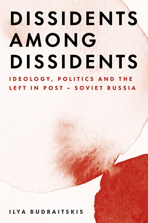 Dissidents among Dissidents : Ideology, Politics and the Left in Post-Soviet Russia (Paperback)