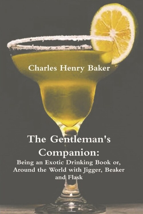 The Gentlemans Companion: Being an Exotic Drinking Book Or, Around the World with Jigger, Beaker and Flask (Paperback)