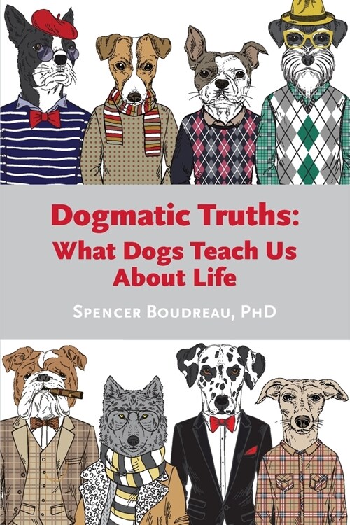 Dogmatic Truths: What Dogs Can Teach Us About Life (Paperback)