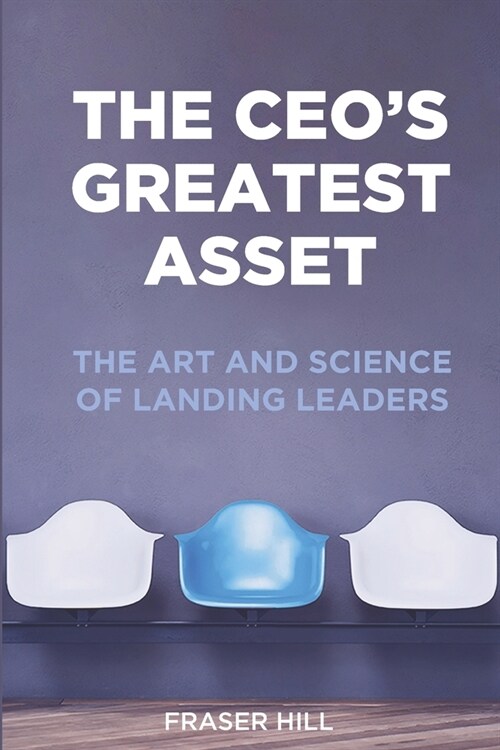 The CEOs Greatest Asset: The Art and Science of Landing Leaders (Paperback)