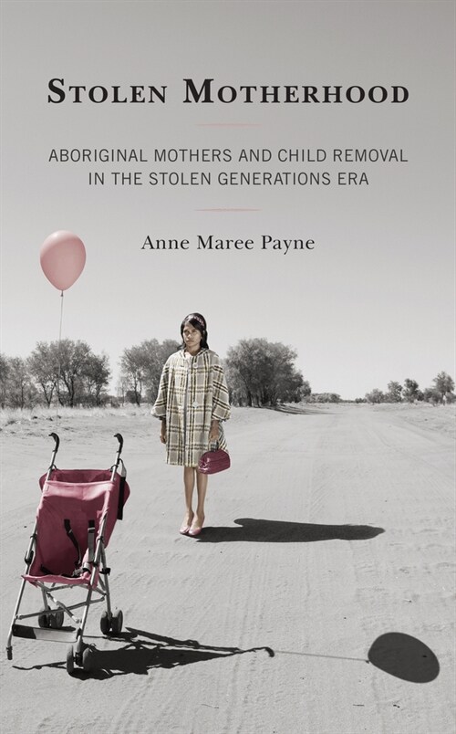 Stolen Motherhood: Aboriginal Mothers and Child Removal in the Stolen Generations Era (Hardcover)