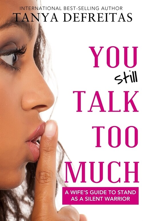 You STILL Talk Too Much: A Wifes Guide to Stand as a Silent Warrior (Paperback)