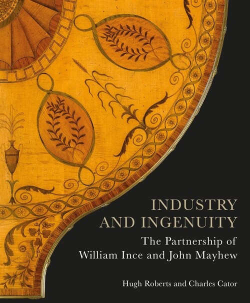 Industry and Ingenuity : The Partnership of William Ince and John Mayhew (Hardcover)