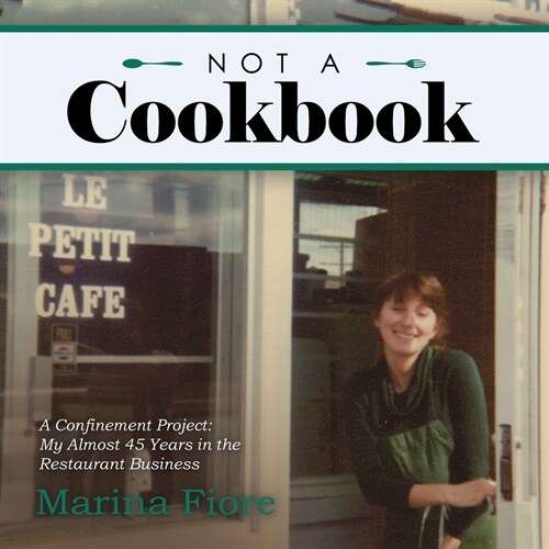 Not a Cookbook: A Confinement Project: My Almost 45 Years in the Restaurant Business (Paperback)