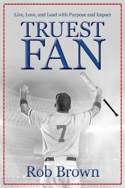 Truest Fan: Live, Love, and Lead with Purpose and Impact (Paperback)