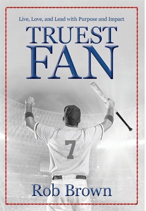 Truest Fan: Live, Love, and Lead with Purpose and Impact (Hardcover)