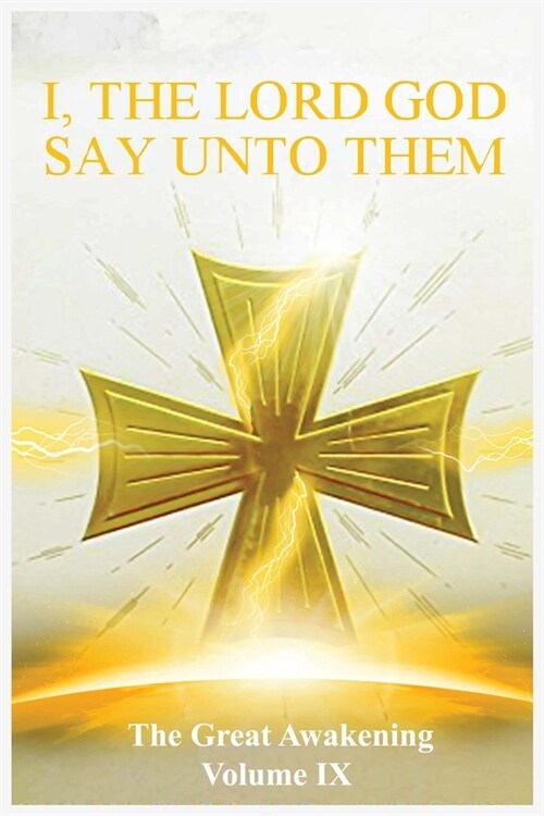 The Great Awakening Volume IX: I, The Lord God Say Unto Them (Paperback)