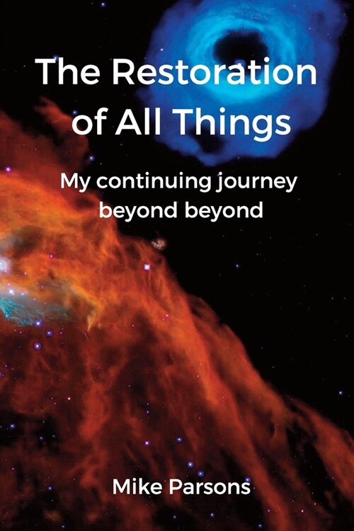 The restoration of all things : My continuing journey beyond beyond (Paperback)