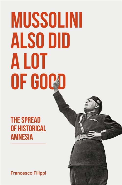 Mussolini Also Did a Lot of Good: The Spread of Historical Amnesia (Paperback)