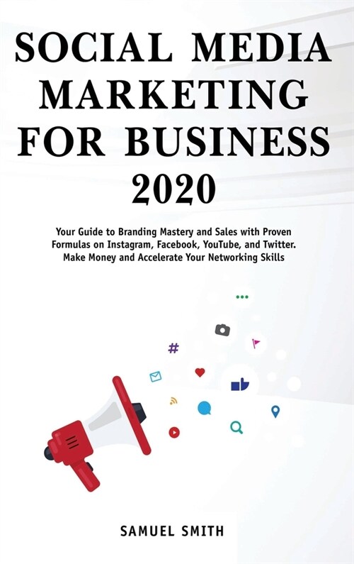 Social Media Marketing for Business 2020: Your Guide to Branding, Mastery, and Sales with Proven Formulas on Instagram, Facebook, YouTube, and Twitter (Hardcover)