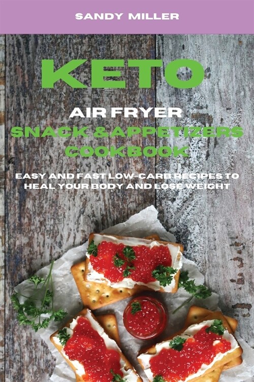 Keto Air fryer Snack & Appetizers Cookbook: Easy and Fast Low-Carb Recipes to Heal Your Body and Lose Weight (Paperback)