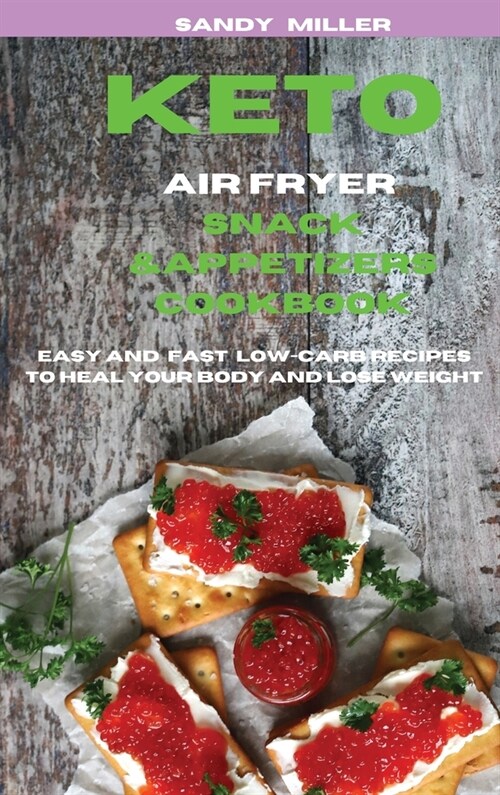 Keto Air fryer Snack & Appetizers Cookbook: Easy and Fast Low-Carb Recipes to Heal Your Body and Lose Weight (Hardcover)