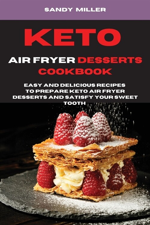 Keto Air fryer Desserts: Easy and Fast Recipes to Prepare Keto Air Fryer Desserts and Satisfy your Sweet Tooth (Paperback)