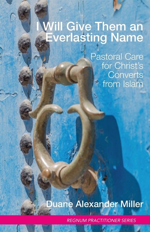 I Will Give Them an Everlasting Name: Pastoral Care for Christs Converts from Islam (Paperback)