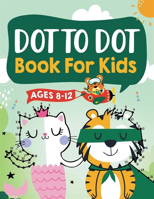 Dot to Dot Book for Kids Ages 8-12: 100 Fun Connect The Dots Books for Kids Age 8, 9, 10, 11, 12 Kids Dot To Dot Puzzles With Colorable Pages Ages 6-8 (Paperback)