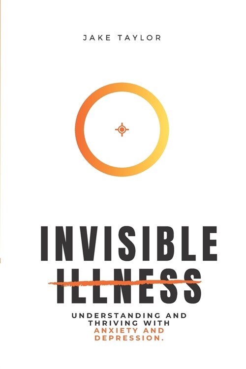 Invisible Illness: Understanding and Thriving with Anxiety and Depression (Paperback)