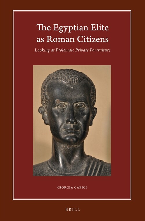 The Egyptian Elite as Roman Citizens: Looking at Ptolemaic Private Portraiture (Hardcover)