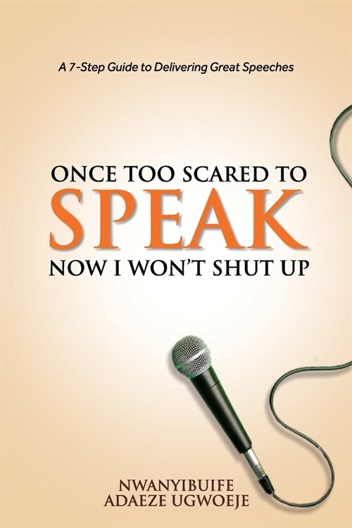 Once Too Scared to Speak, Now I Wont Shut Up: A 7-Step Guide to Delivering Great Speeches (Paperback)