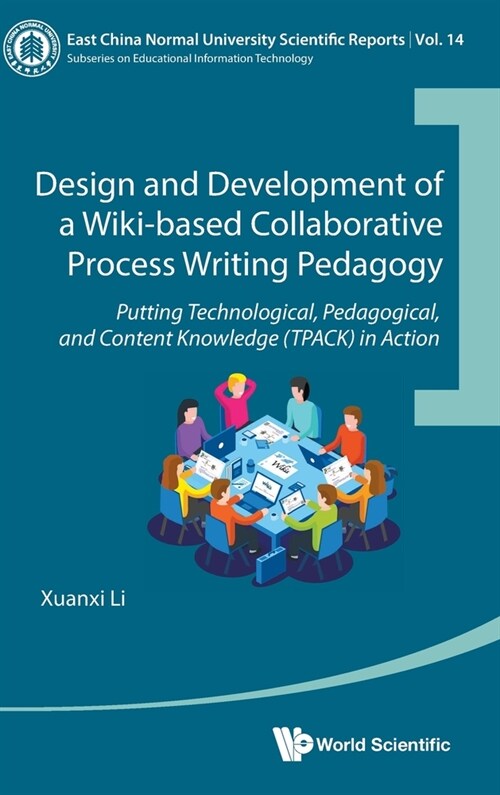 Design and Development of a Wiki-Based Collaborative Process Writing Pedagogy: Putting Technological, Pedagogical, and Content Knowledge (Tpack) in Ac (Hardcover)