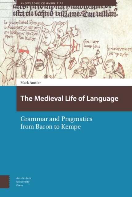 The Medieval Life of Language: Grammar and Pragmatics from Bacon to Kempe (Hardcover)