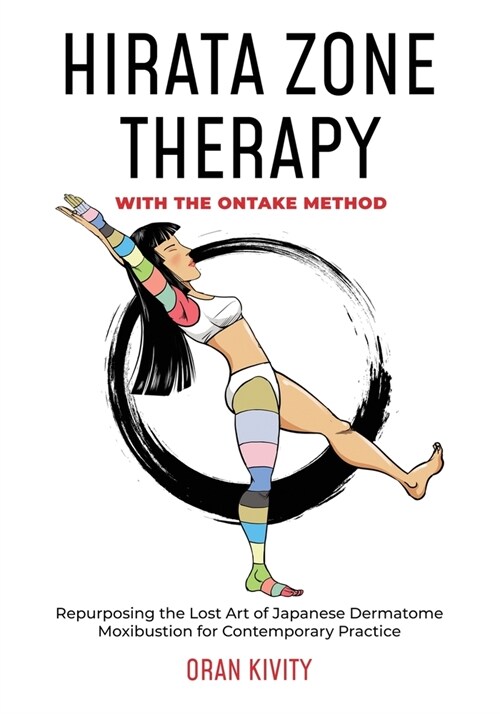 Hirata Zone Therapy with the Ontake Method: Repurposing the Lost Art of Japanese Dermatome Moxibustion for Contemporary Practice (Paperback)