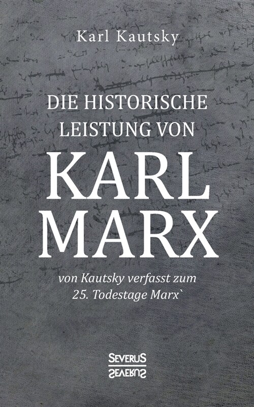 Die historische Leistung von Karl Marx: von Kautsky verfasst zum 25. Todestage Marx (Paperback)