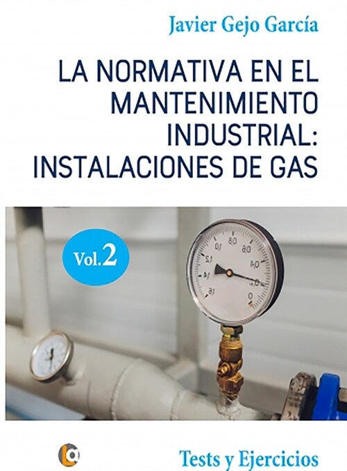 LA NORMATIVA EN EL MANTENIMIENTO INDUSTRIAL: INSTALACIONES DE GAS. VOLUMEN II (Rs)